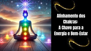 Alinhamento dos Chakras A Chave para a Energia e BemEstar [upl. by Fee435]