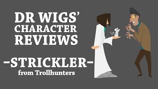 Dr Wigs Character Reviews Strickler Trollhunters Pt 23 [upl. by Dwayne]