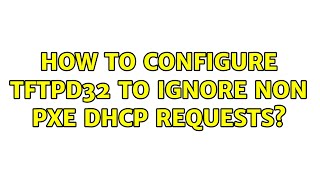 How to configure TFTPD32 to ignore non PXE DHCP requests 4 Solutions [upl. by Ethel]