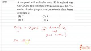 A compound with molecular mass 180 is acylated with CH3COCI to get a [upl. by Yeca]