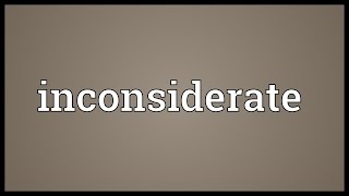 Inconsiderate Meaning [upl. by Dermot]