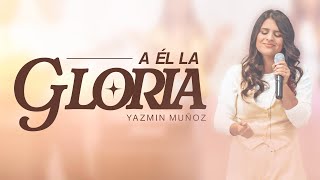 Yazmin Muñoz  A Él la Gloria [upl. by Catherin]