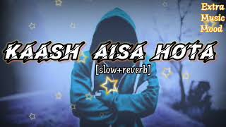 Kaash Aisa Hota  Slow  Reverb  Extra Music Mood [upl. by Auqinahs377]