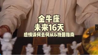 金牛座，未来16天，感情该何去何从amp挽回指南 [upl. by Gillette516]