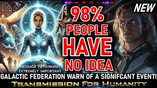 98 PEOPLE HAVE NO IDEA OF WHAT IS HAPPEN GALACTIC FEDERATION COSMIC UPDATE 8 [upl. by Ami]