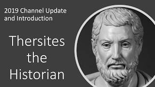 Thersites the Historian 2019 Channel Update and Introduction [upl. by Lehcin]