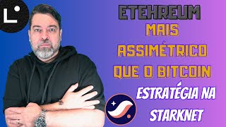 ETHEREUM TERÃ MAIS ASSIMÃ‰TRIA QUE O BITCOIN  ESTRATÃ‰GIA STARKNET E LINEA [upl. by Ppik]