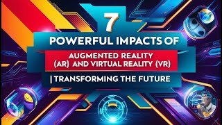 7 Powerful Impacts of Augmented Reality AR and Virtual Reality VR Transforming the Future [upl. by Bunce]