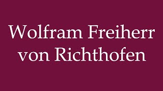 How to Pronounce Wolfram Freiherr von Richthofen Correctly in German [upl. by Oiramrej]