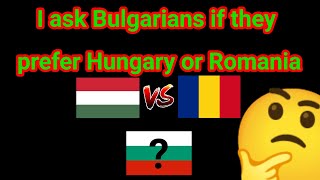 I ask Bulgarians if they prefer Hungary or Romania [upl. by Demetrius688]