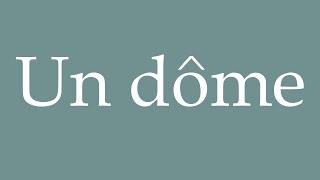 How to Pronounce Un dôme A dome Correctly in French [upl. by Ahseyt]