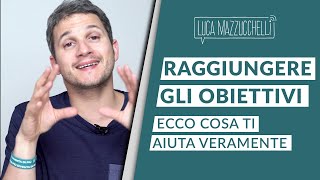 Come raggiungere gli obiettivi Ecco cosa ti aiuta veramente [upl. by Mar]