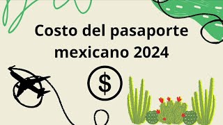 Vigencia y costo del pasaporte mexicano 🇲🇽 2024 🤩 [upl. by Ruelle67]