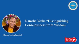 Day 5 Khenpo Tsering Samdrub Namshe Yeshe “Distinguishing Consciousness from Wisdom” [upl. by Frame]