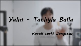 Yalın  Tatlıyla BallaSarki Koreli Jangstar [upl. by Gnoy]