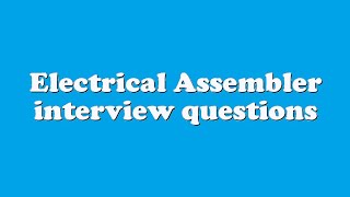 Electrical Assembler interview questions [upl. by Aiker]