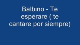 balbino  te esperare  te cantare por siempre [upl. by Rakel]