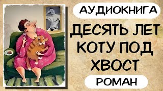 АУДИОКНИГА ДЕСЯТЬ ЛЕТ КОТУ ПОД ХВОСТ РОМАН [upl. by Onailime]