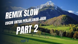 Remix Slow  Cocok untuk Perjalanan Jauh Part2 [upl. by Swain]