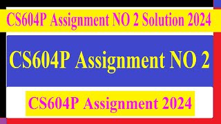 CS604P Assignment NO 2 Solution 2024 [upl. by Henry]