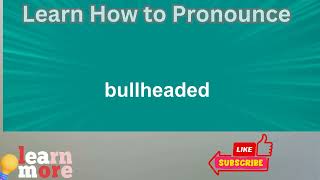 How to Pronounce bullheaded [upl. by Khichabia]