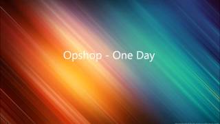 Opshop  One Day Lyrics in Descriptionwmv [upl. by Almallah]