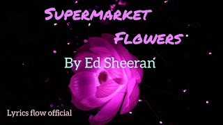 Ed Sheeran  Supermarket Flowers Official Lyrics Video  Lyrics Flow Official [upl. by Atikahc]