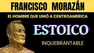 5 ACTOS ESTOICOS del General FRANCISCO MORAZÁN  ESTOICO INQUEBRANTABLE  CENTROAMÉRICA  LATAM [upl. by Leitao]