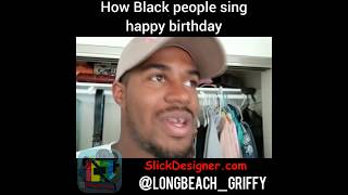 How Black people sing happy birthday LongBeachGriffy [upl. by Felipa]