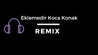 Eklemedir Koca Konak  Remix [upl. by Nauqel374]