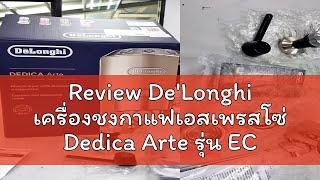 Review DeLonghi เครื่องชงกาแฟเอสเพรสโซ่ Dedica Arte รุ่น EC885 สีเงิน และ สีเบจ [upl. by Siul]