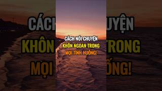 Cách Nói Chuyện Khôn Ngoan Trong Mọi Tình Huống [upl. by Hernardo]