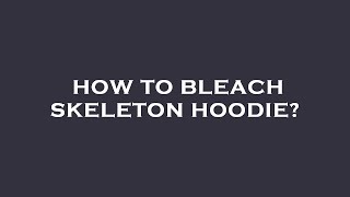 How to bleach skeleton hoodie [upl. by Lewap]