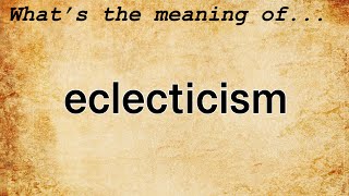 Eclecticism Meaning  Definition of Eclecticism [upl. by Kamila]