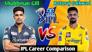 Shubhman Gill VS Ruturaj Gaikwad IPL Career Comparison  Match Innings Run Highest 50s 100s [upl. by Nodla887]