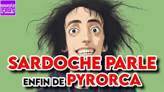 SARDOCHE PARLE ENFIN DE PYRORCA [upl. by Aleris]