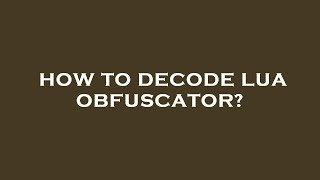 How to decode lua obfuscator [upl. by Eitnom]