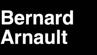 How to Pronounce Bernard Arnault LVMH France Forbes List of Billionaires Net Worth House Richest Man [upl. by Lizbeth]