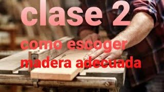 CURSO DE CARPINTERIA FACIL 2020  CLASE 2 COMO ESCOGER MADERA ADECUADA [upl. by Cordi987]