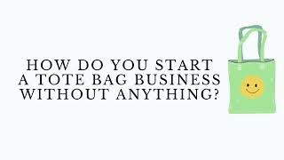 HOW TO START A TOTE BAG BUSINESS WITHOUT ANYTHING [upl. by Mat]