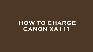 How to charge canon xa11 [upl. by Alcock174]