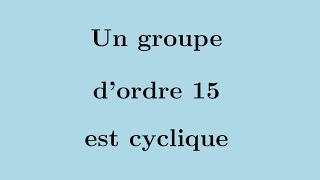 Un groupe dordre 15 est cyclique [upl. by Spoor]