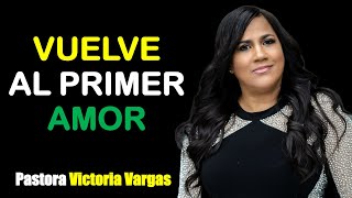 VUELVE AL PRIMER AMOR  PASTORA VICTORIA VARGAS [upl. by Hinman]