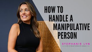 How to Handle a Manipulative Person  Stephanie Lyn Coaching [upl. by Stanfill]