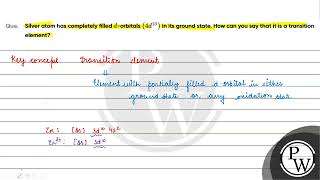 Silver atom has completely filled \ d \orbitals \ \left4 d10\right \ in its ground sta [upl. by Christopher]