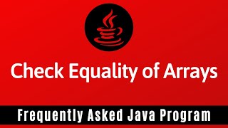 Frequently Asked Java Program 16 How To Check The Equality Of Two Arrays [upl. by Seiden]