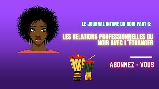 LE JOURNAL INTIME DU NOIR PART 6 LES RELATIONS PROFESSIONNELLES DU NOIR AVEC L´ÉTRANGER [upl. by Burn]