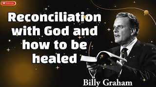 Reconciliation with God and how to be healed  Billy Graham sermon 2024 [upl. by Vaish800]