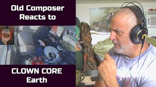 Old Composer REACTS to Earth Clown Core Reaction  Old Composer Decomposing the Music [upl. by Korella]