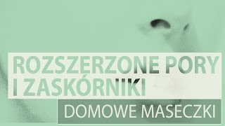 Domowe maseczki na rozszerzone pory i zaskórniki [upl. by Brahear]